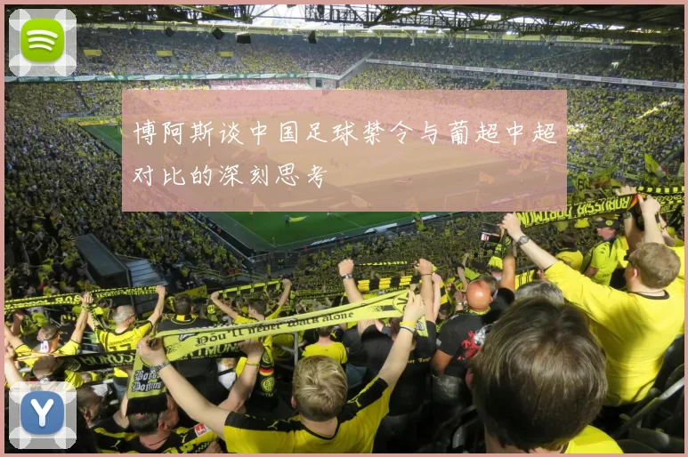 博阿斯谈中国足球禁令与葡超中超对比的深刻思考